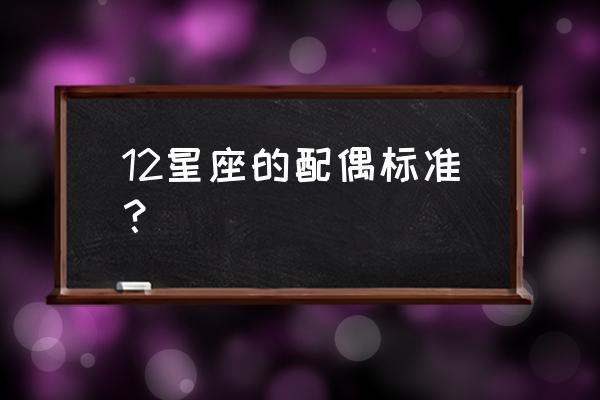十二星座最适合什么老公 12星座的配偶标准? 十二星座最适合什么老公 12星座的配偶标准?