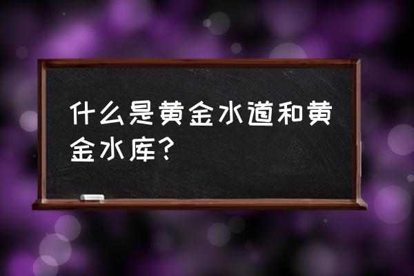 丰城黄金水库几时建成的 什么是黄金水道和黄金水库? 丰城黄金水库几时建成的 什么是黄金水道和黄金水库?