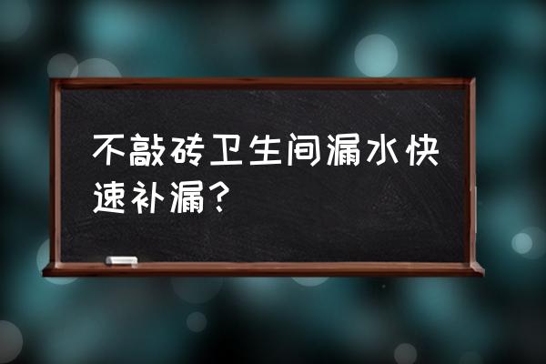 洗澡间地面漏水用什么胶堵漏 不敲砖卫生间漏水快速补漏? 洗澡间地面漏水用什么胶堵漏 不敲砖卫生间漏水快速补漏?
