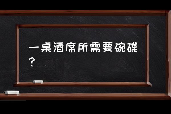 碗碟杯正确用法 一桌酒席所需要碗碟? 碗碟杯正确用法 一桌酒席所需要碗碟?