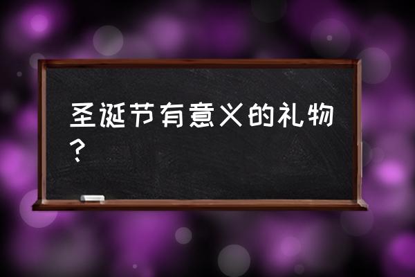 不知道圣诞节送女朋友什么 圣诞节有意义的礼物? 不知道圣诞节送女朋友什么 圣诞节有意义的礼物?