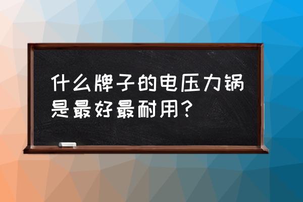 电压力锅品牌最新排行榜 什么牌子的电压力锅是最好最耐用? 电压力锅品牌最新排行榜 什么牌子的电压力锅是最好最耐用?